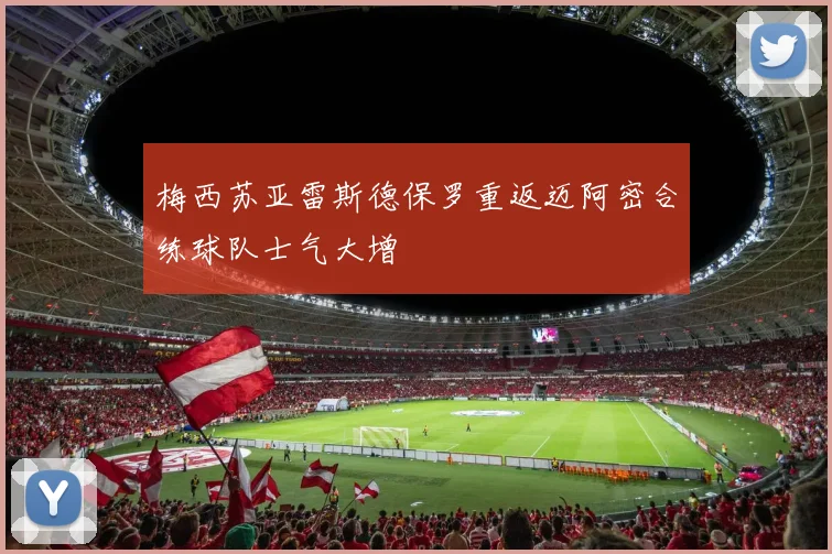 梅西苏亚雷斯德保罗重返迈阿密合练球队士气大增
