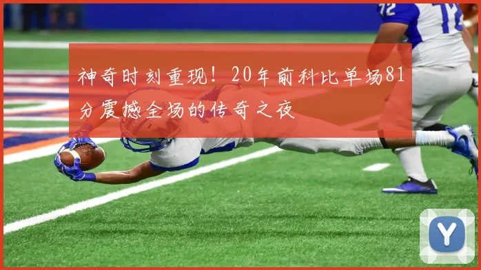 神奇时刻重现！20年前科比单场81分震撼全场的传奇之夜